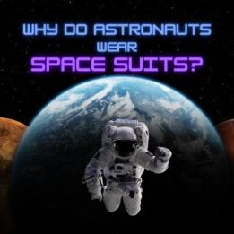 Why Do Astronauts Wear Space Suits?