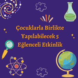 Çocuklarla Birlikte Yapılabilecek 5 Eğlenceli Etkinlik