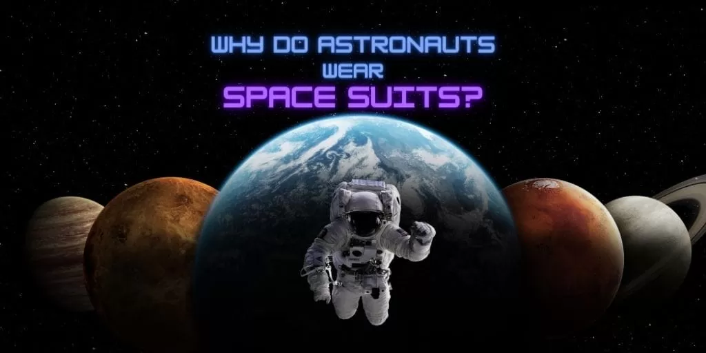 Why Do Astronauts Wear Space Suits?